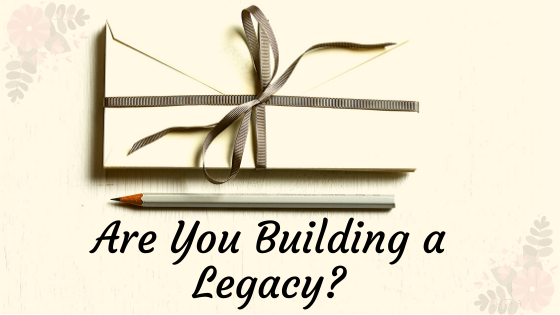 Are You Building a Legacy?